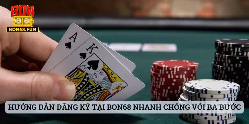 Đăng Ký Hướng dẫn đăng ký tại Bon68 nhanh chóng với ba bước