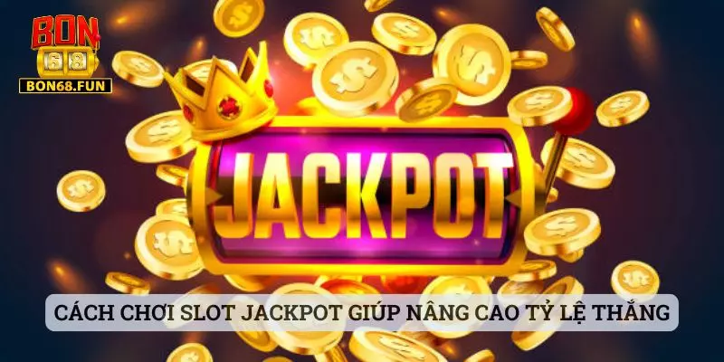Cách chơi slot Jackpot giúp nâng cao tỷ lệ thắng