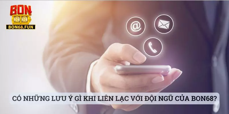 Liên Hệ Có những lưu ý gì khi liên lạc với đội ngũ của Bon68?