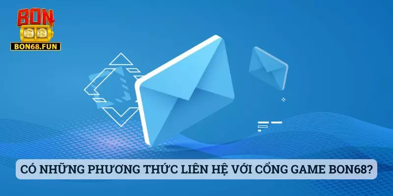 Liên Hệ Có những phương thức liên hệ với cổng game Bon68?